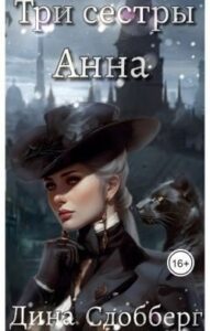 «Три сестры. Анна» Дина Сдобберг