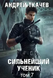 «Сильнейший ученик. Том 7» Ткачев Андрей