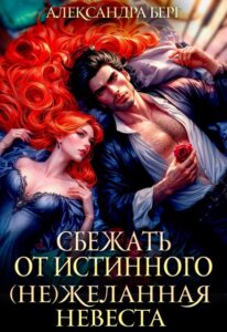 «Сбежать от истинного. ( Не ) Желанная невеста» Александра Берг