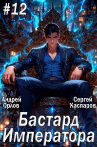 «Бастард императора. Том 12.» Андрей Орлов, Сергей Каспаров