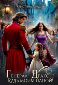 «Генерал - Дракон! Будь моим папой!» Кристина Юраш