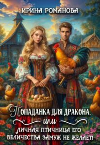 «Попаданка для дракона, или Личная птичница Его Величества замуж не желает!» Ирина Романова