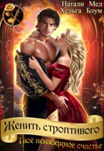 «Женить строптивого. Твоё неизбежное счастье» Натали Мед, Хельга Блум