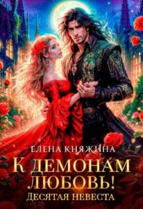 «К демонам любовь! или Десятая невеста» Елена Княжина