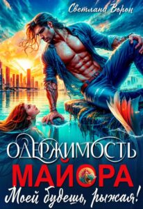 «Одержимость майора. Моей будешь, рыжая!» Светлана Ворон