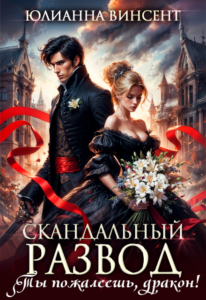 «Скандальный развод. Ты пожалеешь, дракон!» Юлианна Винсент
