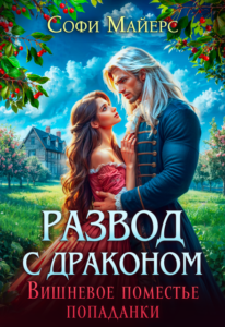 «Развод с драконом. Вишневое поместье попаданки» Софи Майерс