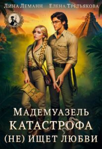 «Мадемуазель Катастрофа (не) ищет любви» Лина Леманн, Елена Третьякова