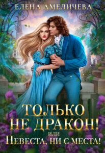«Только не дракон! или Невеста, ни с места!» Елена Амеличева