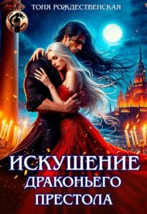 читать онлайн роман «Искушение Драконьего престола» Тоня Рождественская бесплатно