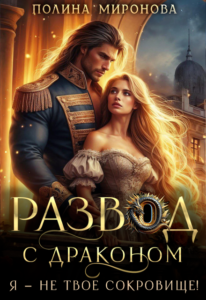 читать онлайн роман «Развод с драконом. Я - не твое сокровище!» Полина Миронова бесплатно