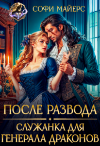 читать онлайн роман «После развода. Служанка для генерала драконов» Софи Майерс бесплатно