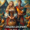«Попаданка для дракона, или Личная птичница Его Величества замуж не желает!» Ирина Романова